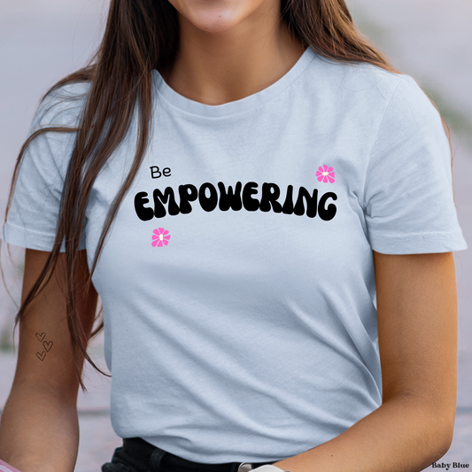 Be Empowering  Motivational, Inspirational T-Shirt